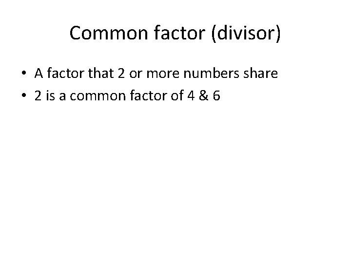 Common factor (divisor) • A factor that 2 or more numbers share • 2