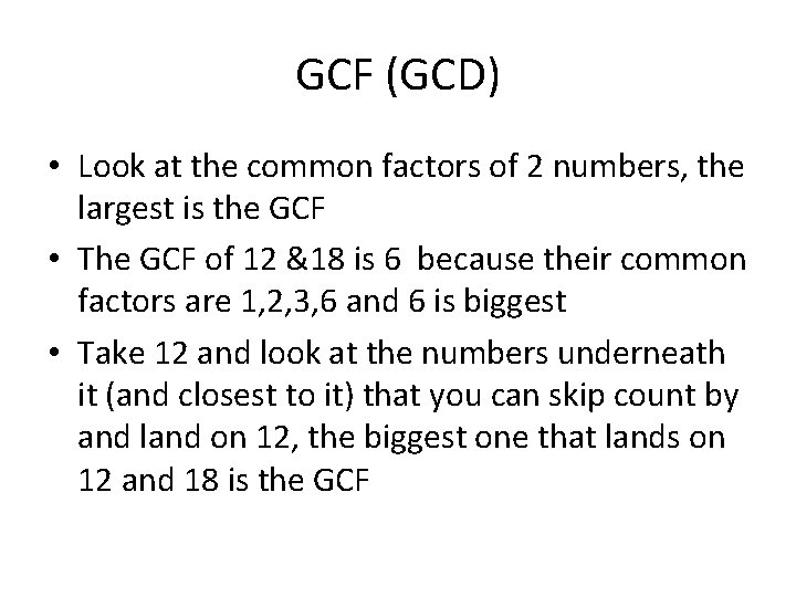 GCF (GCD) • Look at the common factors of 2 numbers, the largest is