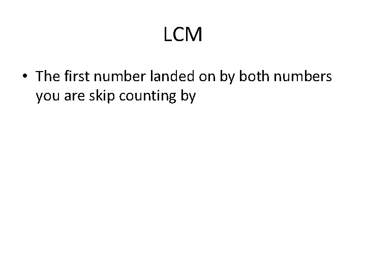 LCM • The first number landed on by both numbers you are skip counting