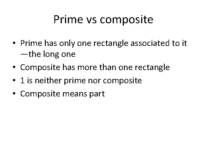 Prime vs composite • Prime has only one rectangle associated to it —the long