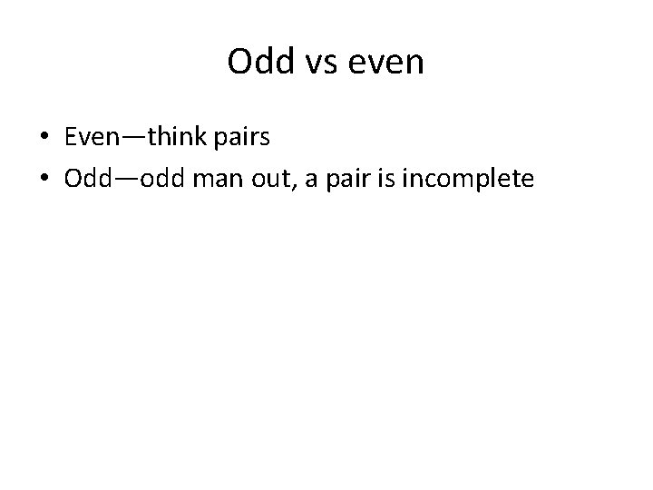 Odd vs even • Even—think pairs • Odd—odd man out, a pair is incomplete