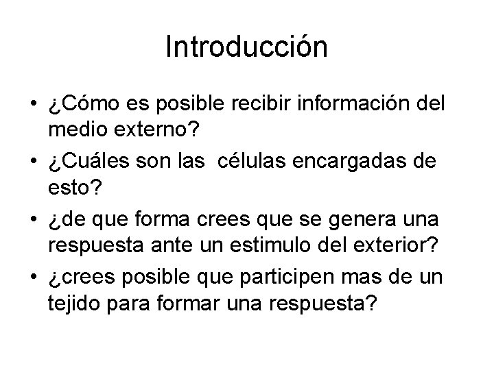 Introducción • ¿Cómo es posible recibir información del medio externo? • ¿Cuáles son las