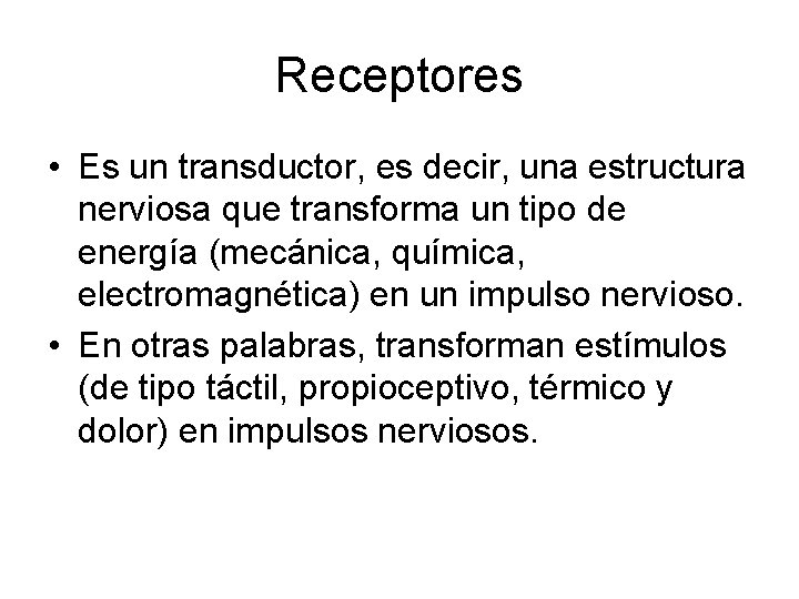 Receptores • Es un transductor, es decir, una estructura nerviosa que transforma un tipo