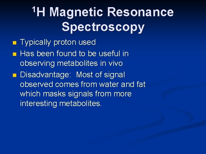 1 H n n n Magnetic Resonance Spectroscopy Typically proton used Has been found