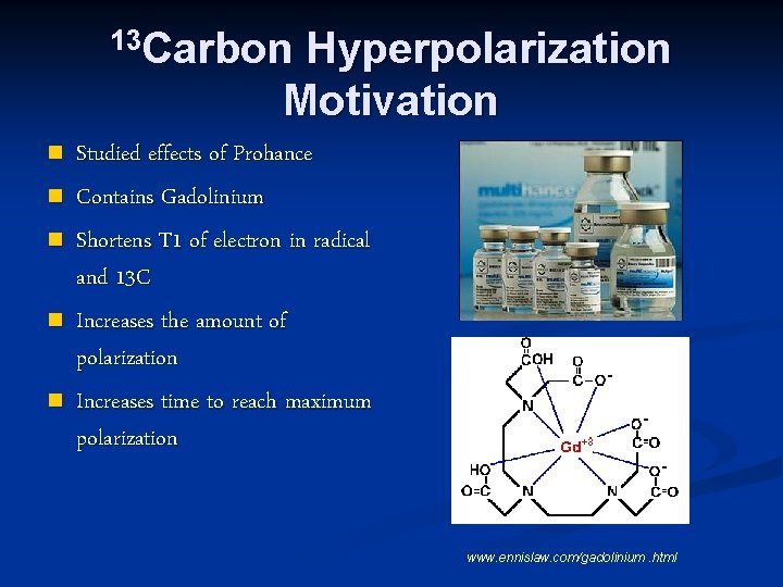 13 Carbon Hyperpolarization Motivation n n Studied effects of Prohance Contains Gadolinium Shortens T