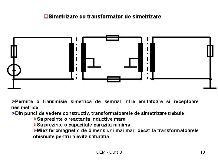 q. Simetrizare cu transformator de simetrizare ~ ØPermite o transmisie simetrica de semnal intre
