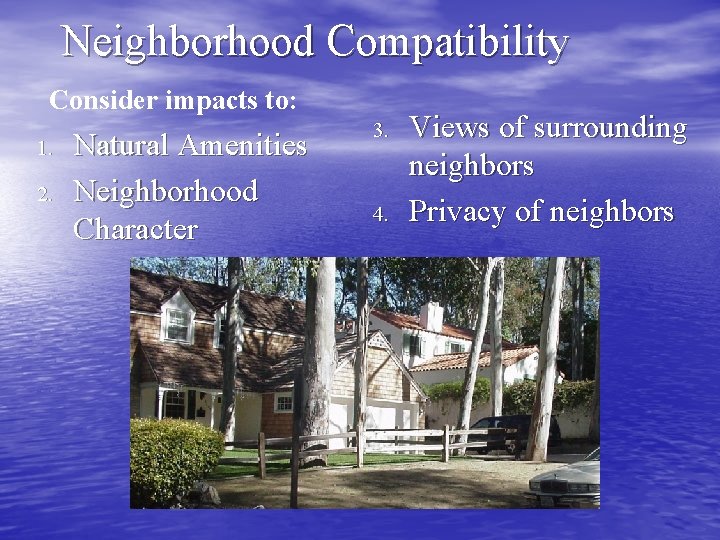 Neighborhood Compatibility Consider impacts to: 1. 2. Natural Amenities Neighborhood Character 3. 4. Views