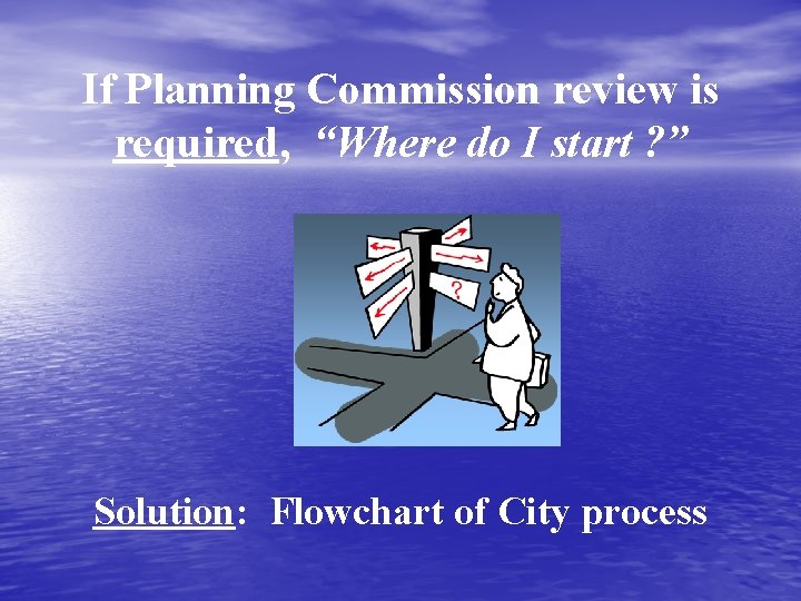 If Planning Commission review is required, “Where do I start ? ” Solution: Flowchart
