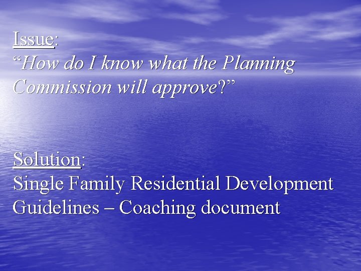 Issue: “How do I know what the Planning Commission will approve? ” Solution: Single