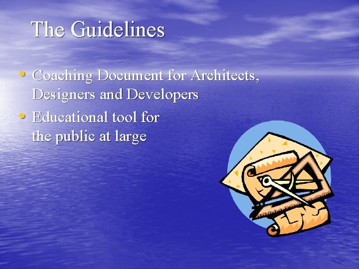 The Guidelines • Coaching Document for Architects, • Designers and Developers Educational tool for