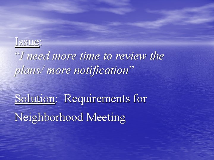 Issue: “I need more time to review the plans/ more notification” Solution: Requirements for