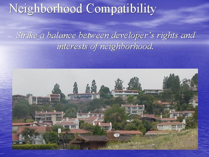 Neighborhood Compatibility Strike a balance between developer’s rights and interests of neighborhood. 