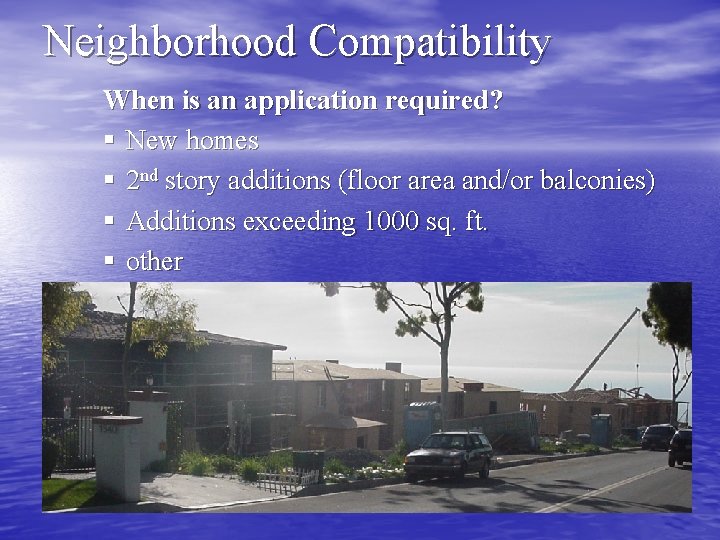 Neighborhood Compatibility When is an application required? § New homes § 2 nd story