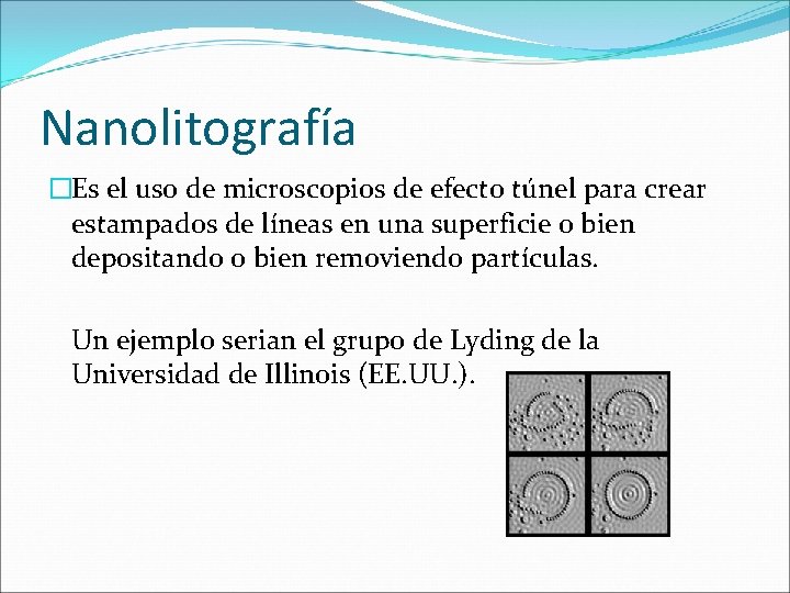 Nanolitografía �Es el uso de microscopios de efecto túnel para crear estampados de líneas