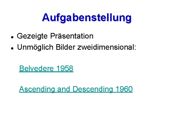 Aufgabenstellung Gezeigte Präsentation Unmöglich Bilder zweidimensional: Belvedere 1958 Ascending and Descending 1960 