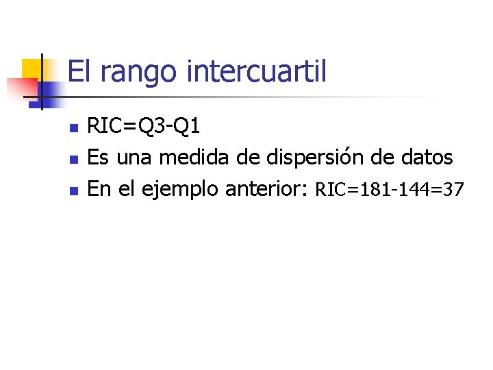 El rango intercuartil n n n RIC=Q 3 -Q 1 Es una medida de