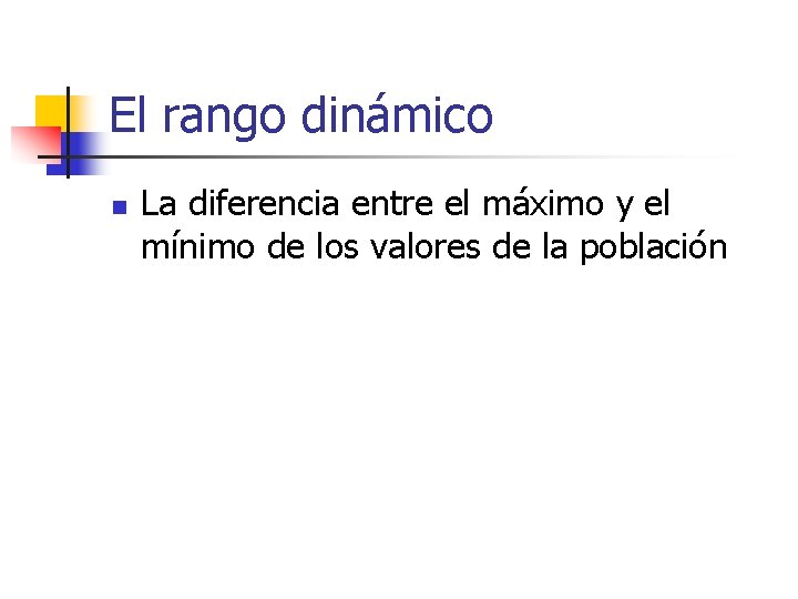 El rango dinámico n La diferencia entre el máximo y el mínimo de los