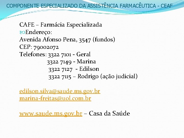 COMPONENTE ESPECIALIZADO DA ASSISTÊNCIA FARMACÊUTICA - CEAF CAFE – Farmácia Especializada Endereço: Avenida Afonso