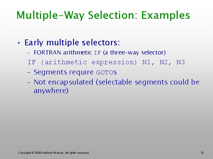 Multiple-Way Selection: Examples • Early multiple selectors: – FORTRAN arithmetic IF (a three-way selector)