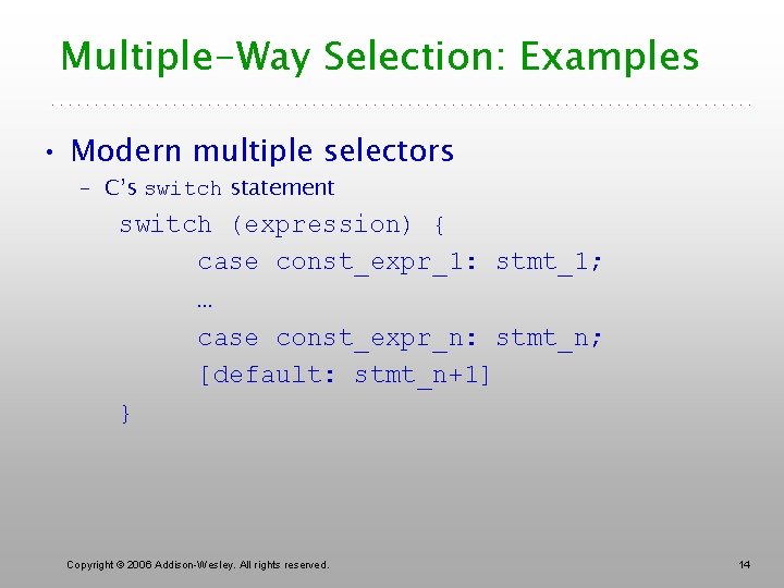 Multiple-Way Selection: Examples • Modern multiple selectors – C’s switch statement switch (expression) {
