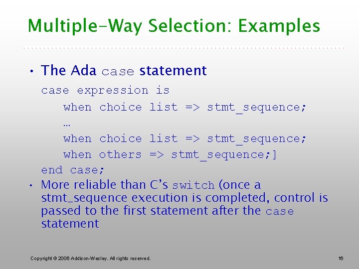 Multiple-Way Selection: Examples • The Ada case statement case expression is when choice list