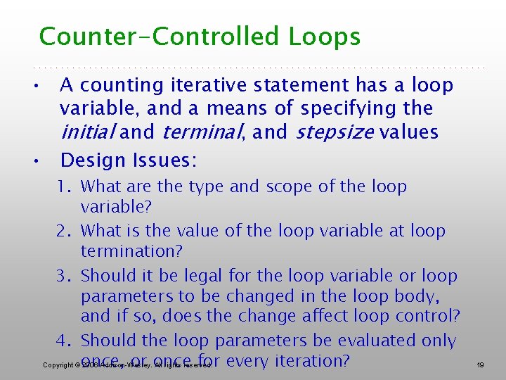 Counter-Controlled Loops • A counting iterative statement has a loop variable, and a means