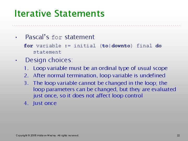 Iterative Statements • • Pascal’s for statement for variable : = initial (to|downto) final