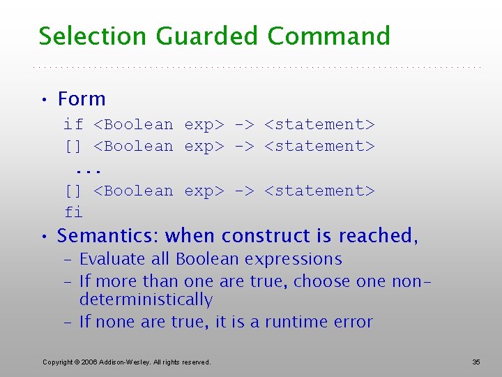 Selection Guarded Command • Form if <Boolean exp> -> <statement> [] <Boolean exp> ->