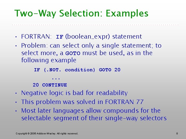 Two-Way Selection: Examples • FORTRAN: IF (boolean_expr) statement • Problem: can select only a
