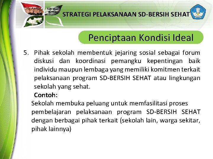 STRATEGI PELAKSANAAN SD-BERSIH SEHAT Penciptaan Kondisi Ideal 5. Pihak sekolah membentuk jejaring sosial sebagai