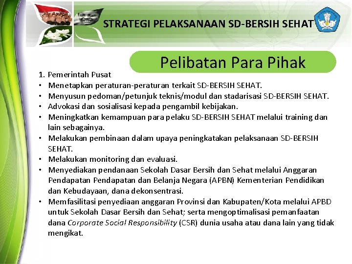 STRATEGI PELAKSANAAN SD-BERSIH SEHAT Pelibatan Para Pihak 1. Pemerintah Pusat • Menetapkan peraturan-peraturan terkait