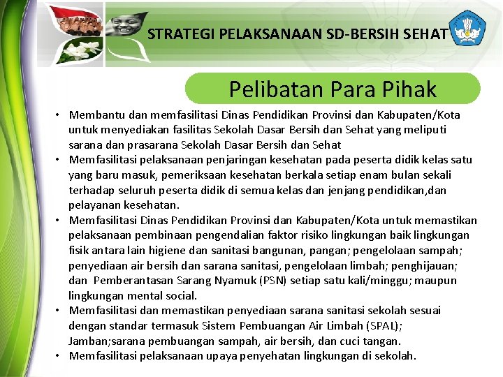 STRATEGI PELAKSANAAN SD-BERSIH SEHAT Pelibatan Para Pihak • Membantu dan memfasilitasi Dinas Pendidikan Provinsi