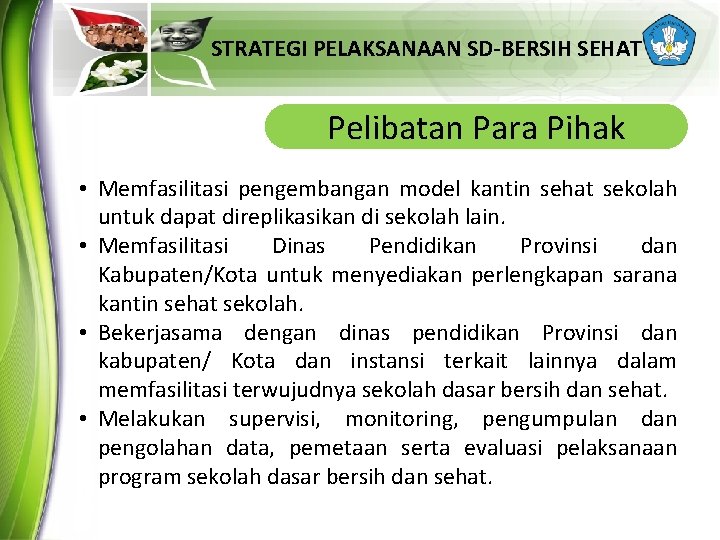STRATEGI PELAKSANAAN SD-BERSIH SEHAT Pelibatan Para Pihak • Memfasilitasi pengembangan model kantin sehat sekolah