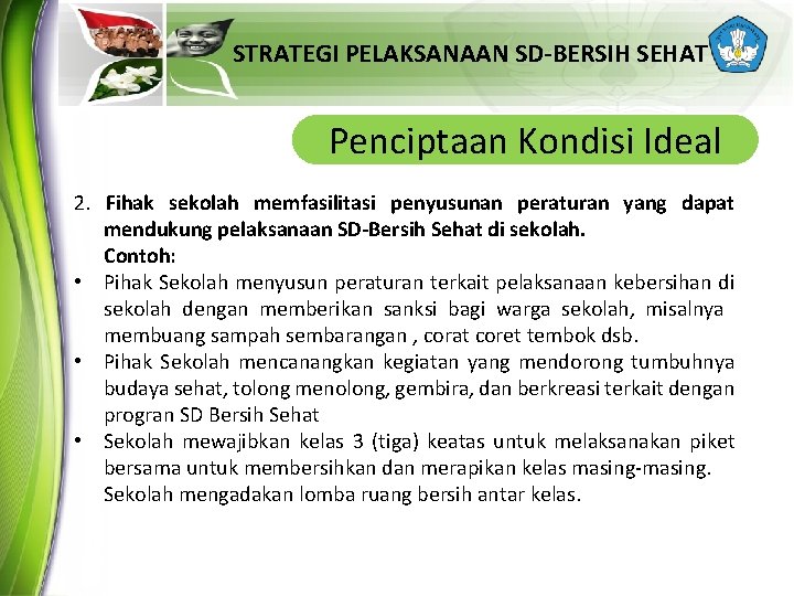 STRATEGI PELAKSANAAN SD-BERSIH SEHAT Penciptaan Kondisi Ideal 2. Fihak sekolah memfasilitasi penyusunan peraturan yang