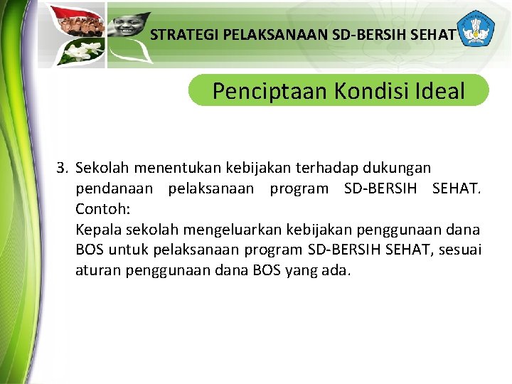 STRATEGI PELAKSANAAN SD-BERSIH SEHAT Penciptaan Kondisi Ideal 3. Sekolah menentukan kebijakan terhadap dukungan pendanaan