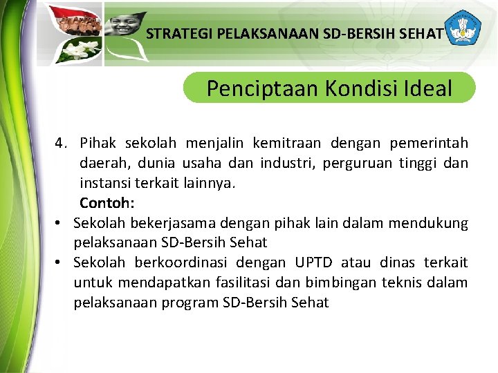 STRATEGI PELAKSANAAN SD-BERSIH SEHAT Penciptaan Kondisi Ideal 4. Pihak sekolah menjalin kemitraan dengan pemerintah