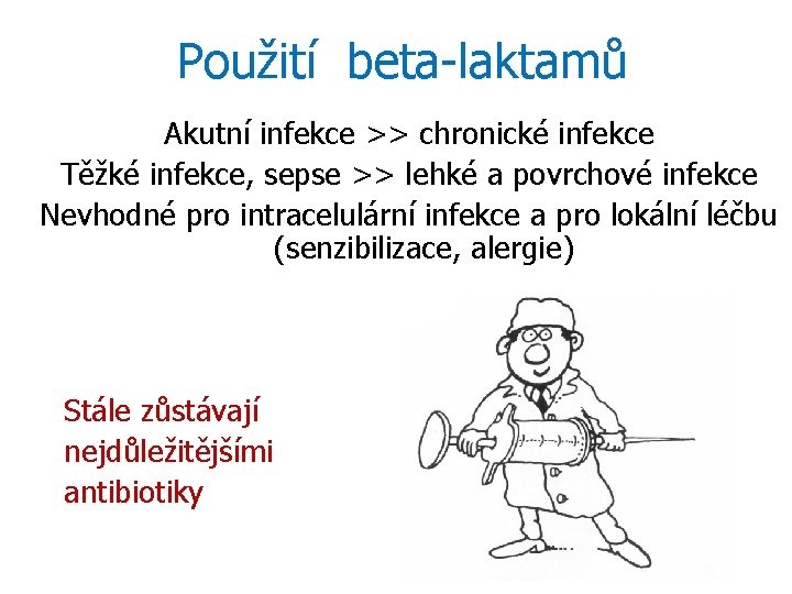 Použití beta-laktamů Akutní infekce >> chronické infekce Těžké infekce, sepse >> lehké a povrchové