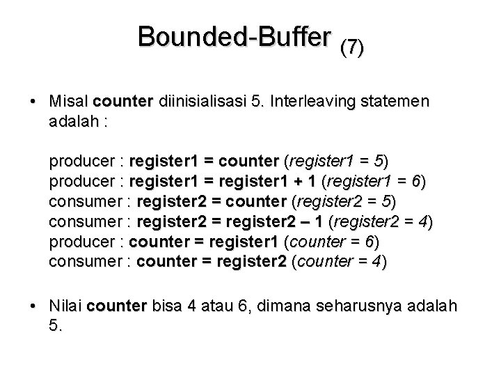 Bounded-Buffer (7) • Misal counter diinisialisasi 5. Interleaving statemen adalah : producer : register