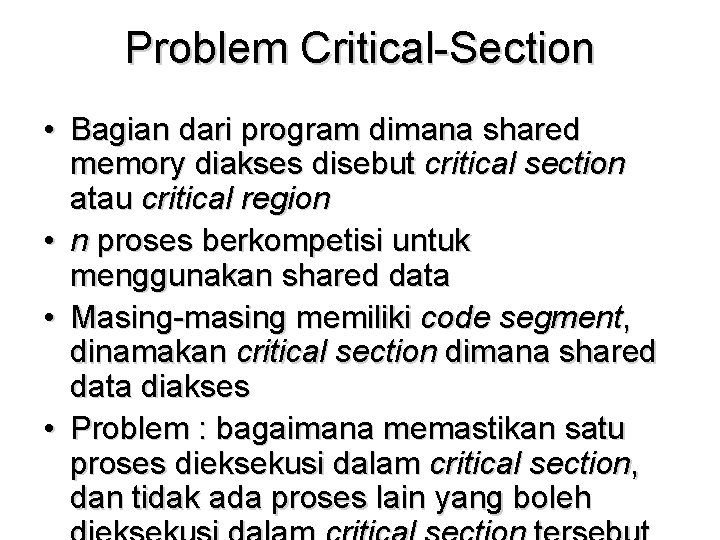 Problem Critical-Section • Bagian dari program dimana shared memory diakses disebut critical section atau
