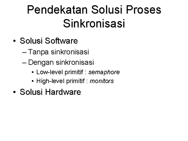 Pendekatan Solusi Proses Sinkronisasi • Solusi Software – Tanpa sinkronisasi – Dengan sinkronisasi •