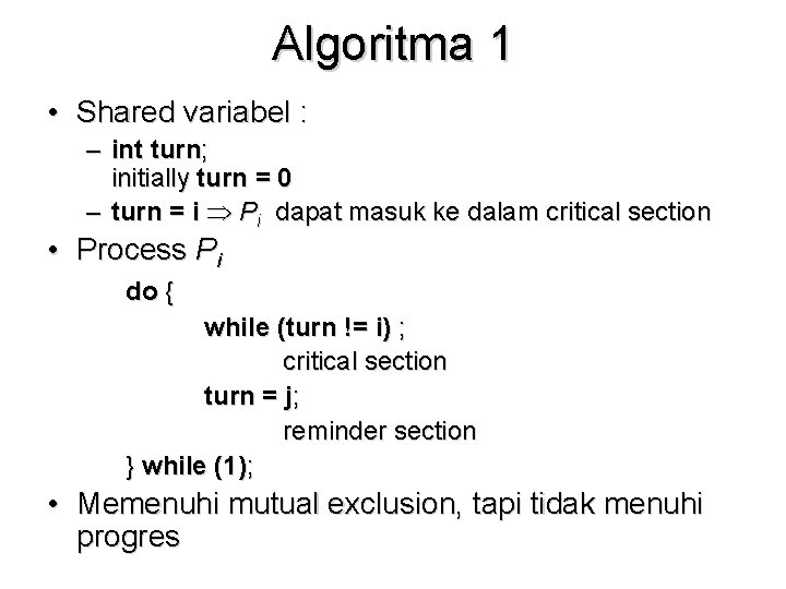 Algoritma 1 • Shared variabel : – int turn; initially turn = 0 –
