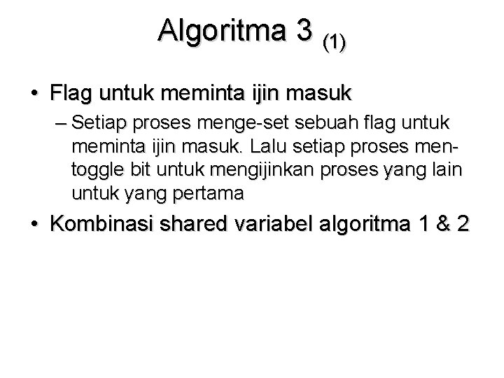 Algoritma 3 (1) • Flag untuk meminta ijin masuk – Setiap proses menge-set sebuah