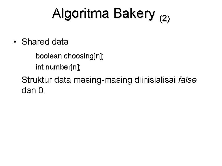 Algoritma Bakery (2) • Shared data boolean choosing[n]; int number[n]; Struktur data masing-masing diinisialisai