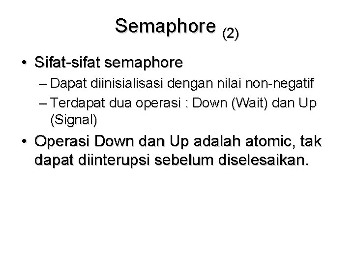 Semaphore (2) • Sifat-sifat semaphore – Dapat diinisialisasi dengan nilai non-negatif – Terdapat dua