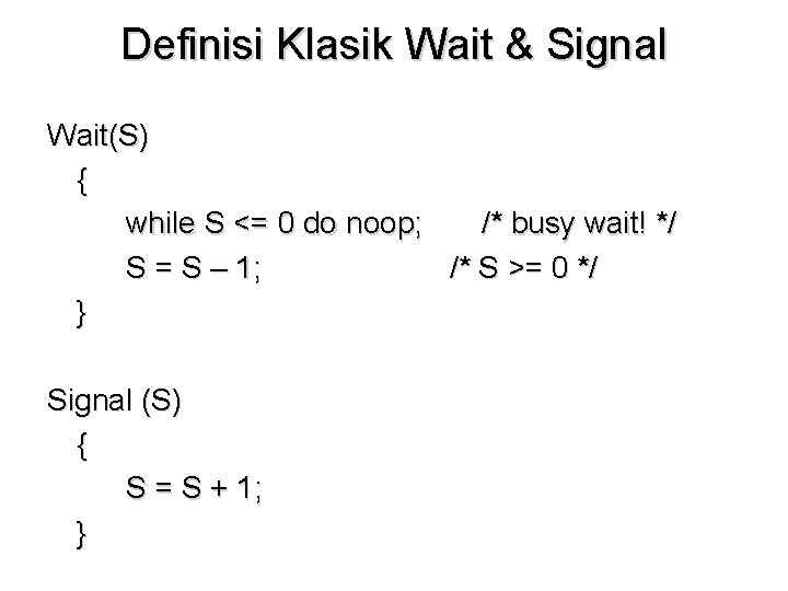 Definisi Klasik Wait & Signal Wait(S) { while S <= 0 do noop; /*