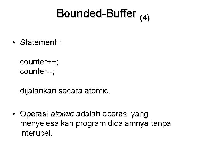 Bounded-Buffer (4) • Statement : counter++; counter--; dijalankan secara atomic. • Operasi atomic adalah