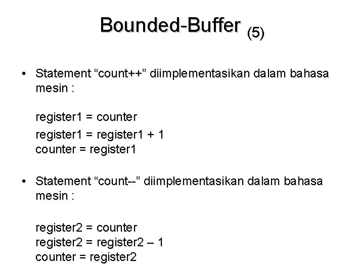 Bounded-Buffer (5) • Statement “count++” diimplementasikan dalam bahasa mesin : register 1 = counter