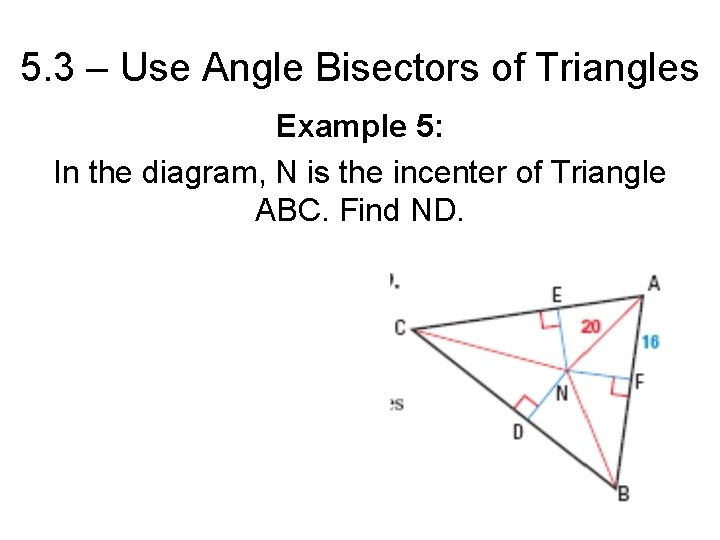 5. 3 – Use Angle Bisectors of Triangles Example 5: In the diagram, N