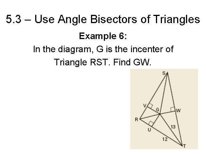 5. 3 – Use Angle Bisectors of Triangles Example 6: In the diagram, G