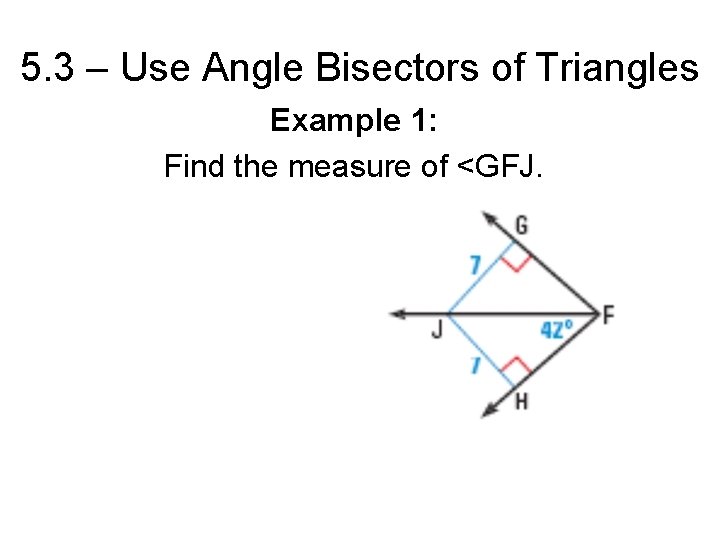 5. 3 – Use Angle Bisectors of Triangles Example 1: Find the measure of